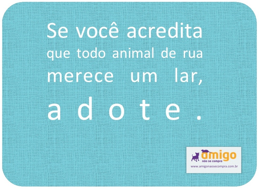 Se você acredita que todo animal de rua merece um lar, adote.